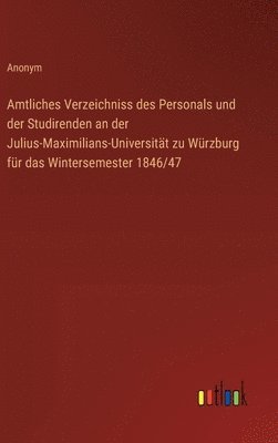 Amtliches Verzeichniss des Personals und der Studirenden an der Julius-Maximilians-Universitt zu Wrzburg fr das Wintersemester 1846/47 1