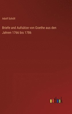 Briefe und Aufsätze von Goethe aus den Jahren 1766 bis 1786