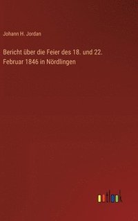 bokomslag Bericht ber die Feier des 18. und 22. Februar 1846 in Nrdlingen