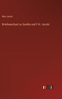 Max Jacobi - Briefewechsel zu Goethe und F.H. Jacobi, Inbunden