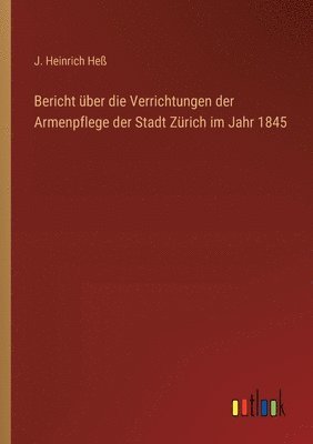 bokomslag Bericht über die Verrichtungen der Armenpflege der Stadt Zürich im Jahr 1845