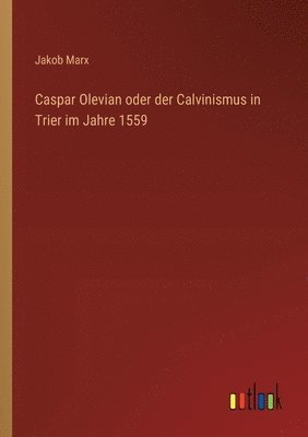 Caspar Olevian oder der Calvinismus in Trier im Jahre 1559 1