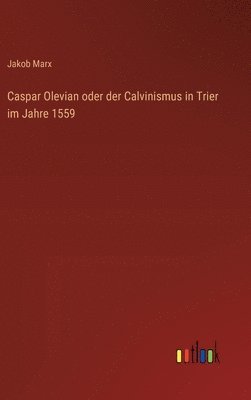 Caspar Olevian oder der Calvinismus in Trier im Jahre 1559