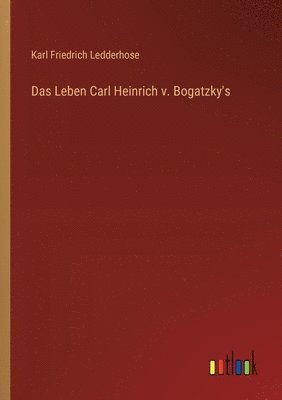 Leben Carl Heinrich v. Bogatzky's