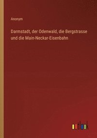 bokomslag Darmstadt, der Odenwald, die Bergstrasse und die Main-Neckar-Eisenbahn