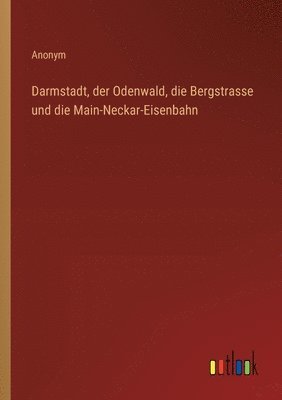 bokomslag Darmstadt, der Odenwald, die Bergstrasse und die Main-Neckar-Eisenbahn