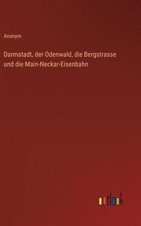 bokomslag Darmstadt, der Odenwald, die Bergstrasse und die Main-Neckar-Eisenbahn