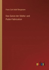 bokomslag Das Ganze der Strke- und Puder-Fabrication