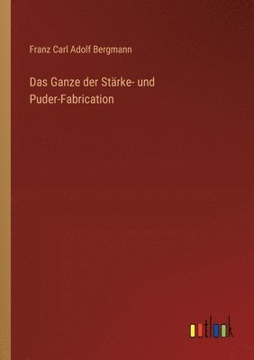 bokomslag Das Ganze der Strke- und Puder-Fabrication