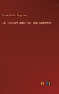 bokomslag Das Ganze der Strke- und Puder-Fabrication