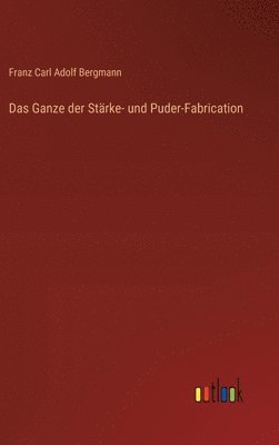 bokomslag Das Ganze der Strke- und Puder-Fabrication