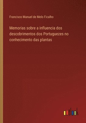 Memorias sobre a influencia dos descobrimentos dos Portuguezes no conhecimento das plantas 1