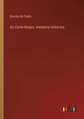 Os Corte-Reaes; memoria historica 1