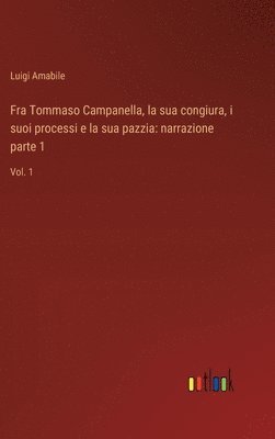 Fra Tommaso Campanella, la sua congiura, i suoi processi e la sua pazzia