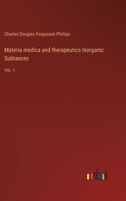 bokomslag Materia medica and therapeutics Inorganic Subtances