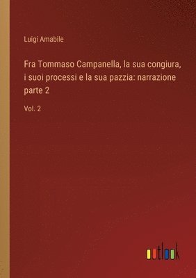 Fra Tommaso Campanella, la sua congiura, i suoi processi e la sua pazzia