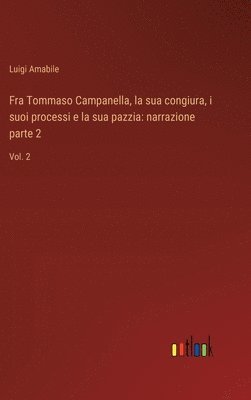 Fra Tommaso Campanella, la sua congiura, i suoi processi e la sua pazzia