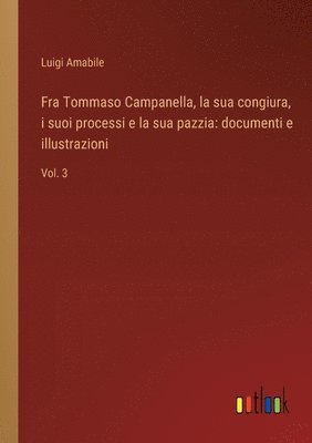 Fra Tommaso Campanella, la sua congiura, i suoi processi e la sua pazzia