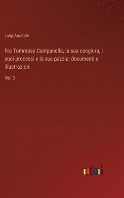 Fra Tommaso Campanella, la sua congiura, i suoi processi e la sua pazzia