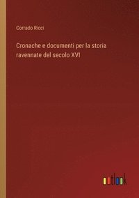 bokomslag Cronache e documenti per la storia ravennate del secolo XVI