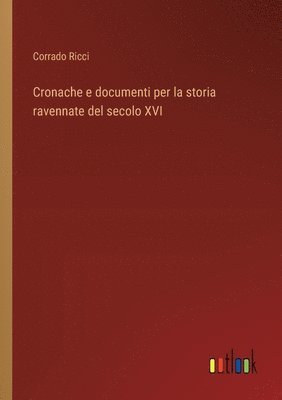 bokomslag Cronache e documenti per la storia ravennate del secolo XVI