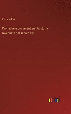 bokomslag Cronache e documenti per la storia ravennate del secolo XVI