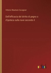 bokomslag Dell'efficacia del diritto di pegno o d'ipoteca sulla nave secondo il