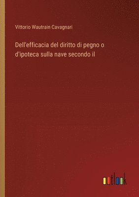 bokomslag Dell'efficacia del diritto di pegno o d'ipoteca sulla nave secondo il