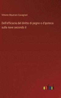 bokomslag Dell'efficacia del diritto di pegno o d'ipoteca sulla nave secondo il