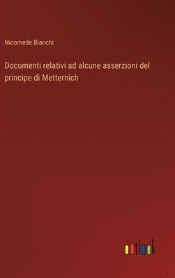 Documenti relativi ad alcune asserzioni del principe di Metternich 1