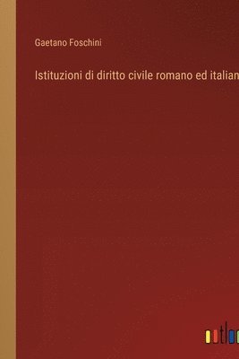 Istituzioni di diritto civile romano ed italiano 1