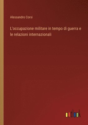 bokomslag L'occupazione militare in tempo di guerra e le relazioni internazionali