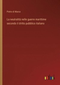 bokomslag La neutralit nelle guerre marittime secondo il dritto pubblico italiano