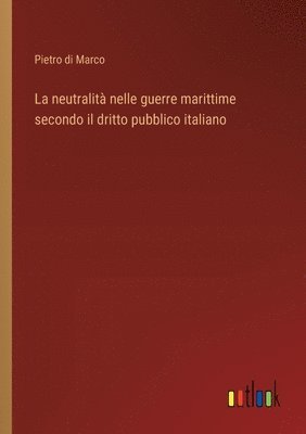 bokomslag La neutralit nelle guerre marittime secondo il dritto pubblico italiano