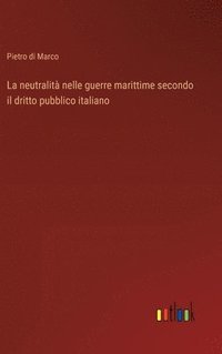 bokomslag La neutralit nelle guerre marittime secondo il dritto pubblico italiano