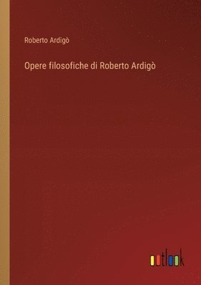 Opere filosofiche di Roberto Ardig 1