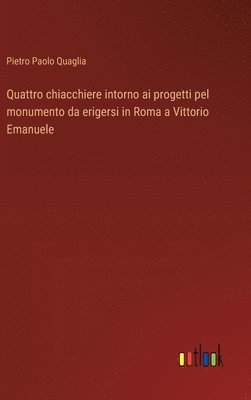 bokomslag Quattro chiacchiere intorno ai progetti pel monumento da erigersi in Roma a Vittorio Emanuele