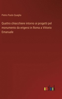 bokomslag Quattro chiacchiere intorno ai progetti pel monumento da erigersi in Roma a Vittorio Emanuele