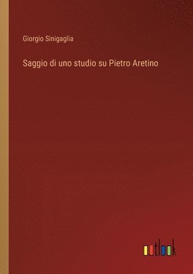 bokomslag Saggio di uno studio su Pietro Aretino