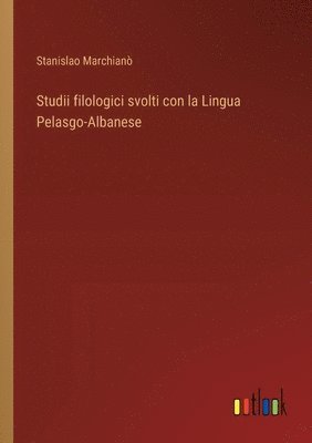 Studii filologici svolti con la Lingua Pelasgo-Albanese 1