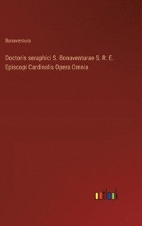 bokomslag Doctoris seraphici S. Bonaventurae S. R. E. Episcopi Cardinalis Opera Omnia