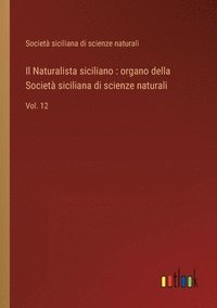 bokomslag Il Naturalista siciliano: organo della Società siciliana di scienze naturali: Vol. 12