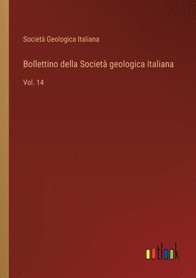 Società Geologica Italiana - Bollettino della Società geologica italiana: Vol. 14, Häftad