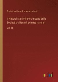 bokomslag Il Naturalista siciliano: organo della Società siciliana di scienze naturali: Vol. 14