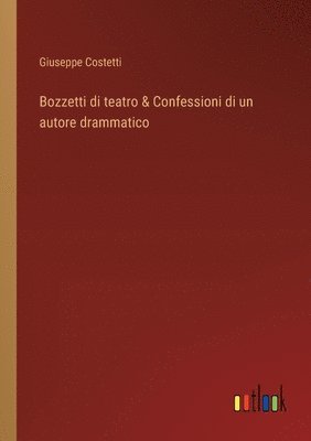 Bozzetti di teatro & Confessioni di un autore drammatico 1