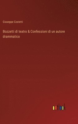 Bozzetti di teatro & Confessioni di un autore drammatico 1