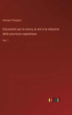 Documenti per la storia, le arti e le industrie delle provincie napoletane 1