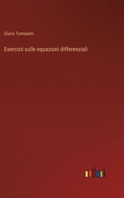 Giulio Tomaselli - Esercizii sulle equazioni differenziali, Inbunden