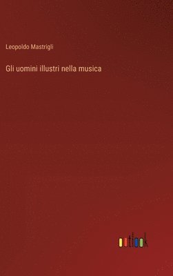 bokomslag Gli uomini illustri nella musica