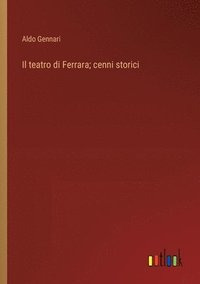 bokomslag Il teatro di Ferrara; cenni storici